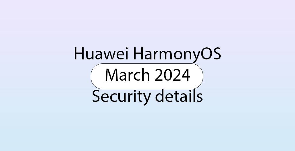 Huawei HarmonyOS March 2024 security details