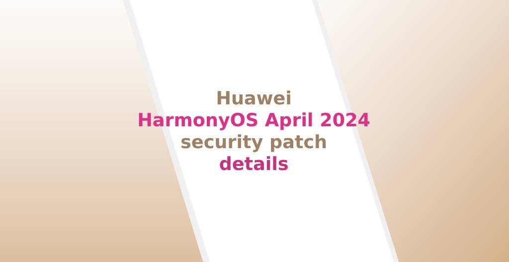 Huawei-HarmonyOS-April-2024-security-patch-details