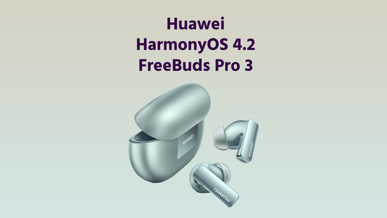 Huawei FreeBuds Pro 3 HarmonyOS 4.2 Update