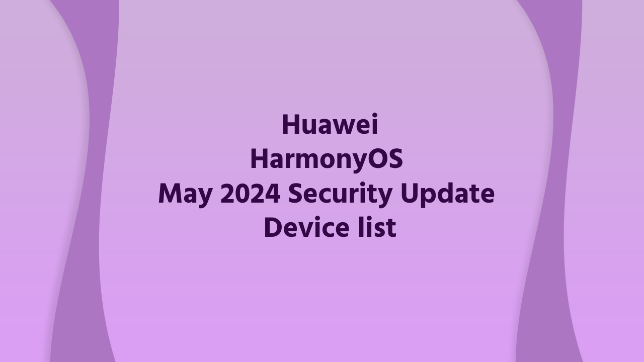 Huawei HarmonyOS May 2024 security update device list